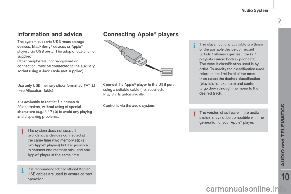 Peugeot Boxer 2016 Owners Manual - RHD (UK, Australia) 237
It is recommended that official Apple® uSB c
ables are used to ensure correct
operation.
the s
ystem does not support
two
i
dentical devices connected at
the same time (two memory sticks, Peugeot Boxer 2016 Owners Manual - RHD (UK, Australia) 237
It is recommended that official Apple® uSB c
ables are used to ensure correct
operation.
the s
ystem does not support
two
i
dentical devices connected at
the same time (two memory sticks,