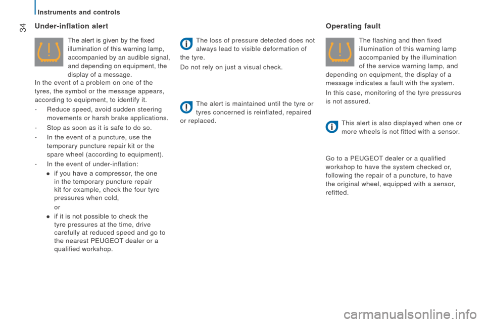 Peugeot Boxer 2016  Owners Manual - RHD (UK, Australia)  34under-inflation alert
The alert is given by the fixed 
illumination of this warning lamp, 
accompanied by an audible signal, 
and depending on equipment, the 
display of a message.
In the event of 