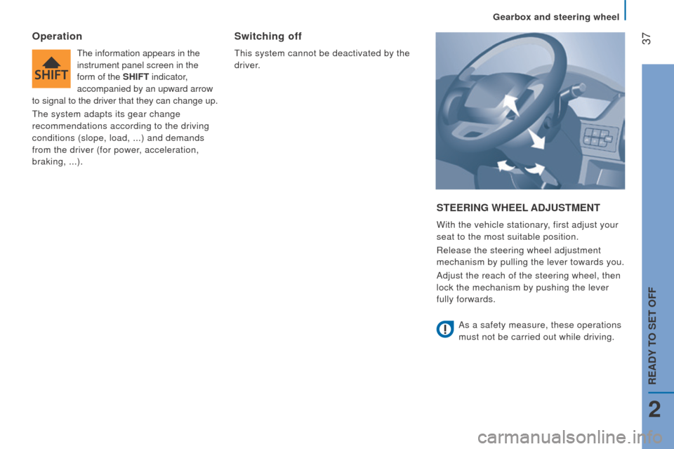 Peugeot Boxer 2016 - RHD (UK, Australia) Owners Guide 37
StEErInG WHEEL AdjuStMEnt
With the vehicle stationary, first adjust your
seat to the most suitable position.
Release the steering wheel adjustment
mechanism by pulling the lever towards you.
Adj Peugeot Boxer 2016 - RHD (UK, Australia) Owners Guide 37
StEErInG WHEEL AdjuStMEnt
With the vehicle stationary, first adjust your
seat to the most suitable position.
Release the steering wheel adjustment
mechanism by pulling the lever towards you.
Adj