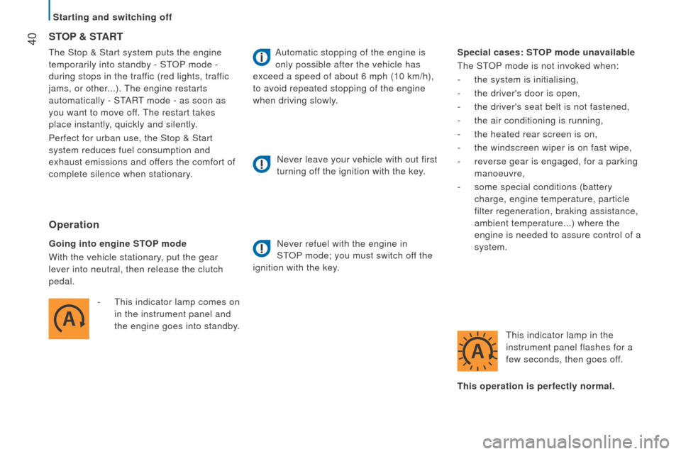 Peugeot Boxer 2016  Owners Manual - RHD (UK, Australia)  40the Stop & Start system puts the engine 
temporarily into standby - S
tOP mode -
  
during stops in the traffic (red lights, traffic 
jams, or other...). 
the engine restarts

 
automatically - S
t