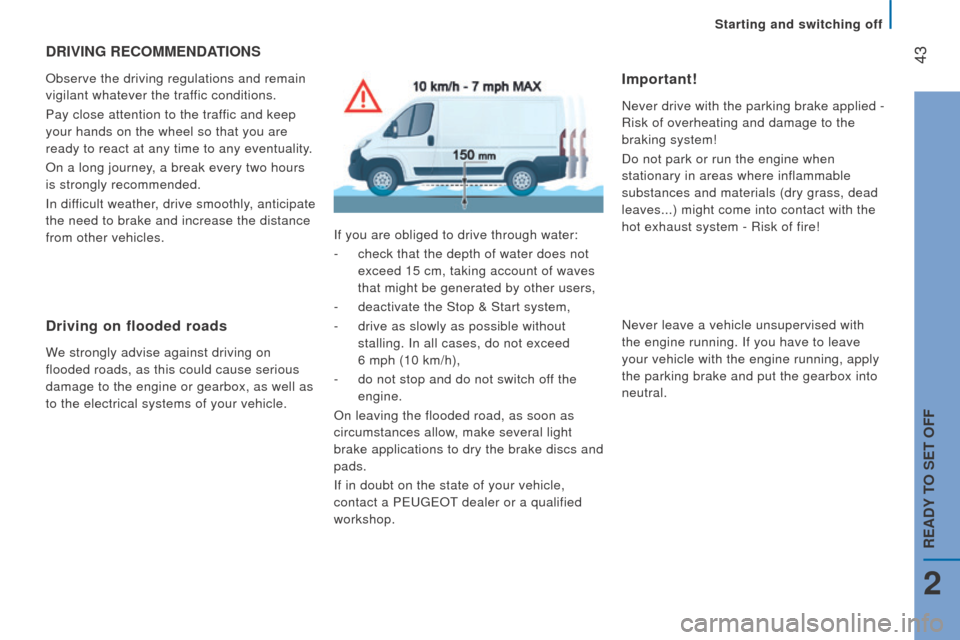 Peugeot Boxer 2016 - RHD (UK, Australia) Service Manual 43drIVInG rEcoMMEndAtIonS
Observe the driving regulations and remain
vigilant whatever the traffic conditions.
Pay close attention to the traffic and keep
your hands on the wheel so that you are
r Peugeot Boxer 2016 - RHD (UK, Australia) Service Manual 43drIVInG rEcoMMEndAtIonS
Observe the driving regulations and remain
vigilant whatever the traffic conditions.
Pay close attention to the traffic and keep
your hands on the wheel so that you are
r
