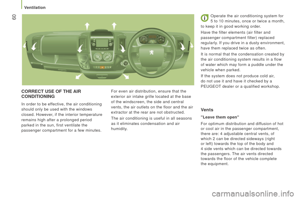 Peugeot Boxer 2016  Owners Manual - RHD (UK, Australia)  60
corrEct uSE oF tHE AIr 
condItIonInG
In order to be effective, the air conditioning 
should only be used with the windows 
closed. However, if the interior temperature 
remains high after a prolon