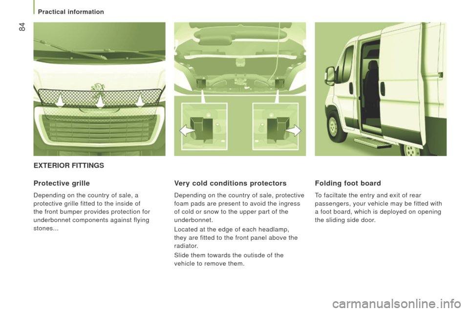 Peugeot Boxer 2016 - RHD (UK, Australia) Manual Online 84
ExtErIor FIttInGS
Protective grille
Depending on the country of sale, a
protective grille fitted to the inside of
the front bumper provides protection for
underbonnet components against flying Peugeot Boxer 2016 - RHD (UK, Australia) Manual Online 84
ExtErIor FIttInGS
Protective grille
Depending on the country of sale, a
protective grille fitted to the inside of
the front bumper provides protection for
underbonnet components against flying