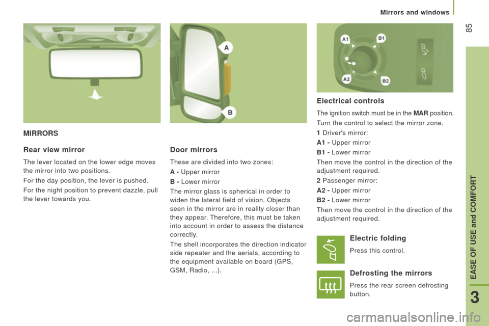 Peugeot Boxer 2016  Owners Manual - RHD (UK, Australia)  85
MIrrorS
door mirrors
these are divided into two zones:
A -  
upper mirror
B -

 Lower mirror
the mirror glass is spherical in order to

 
widen the lateral field of vision. Objects 
seen in the mi