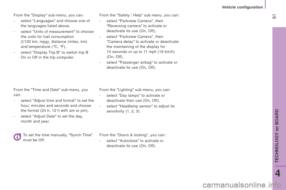 Peugeot Boxer 2016 - RHD (UK, Australia) Owners Manual 91From the "Safety / Help" sub menu, you can:
-
select "Parkview Camera", then
"Reversing camera" to activate or
deactivate its use (On, Off),
-
select "Parkview Camera", then
"Camera delay" to Peugeot Boxer 2016 - RHD (UK, Australia) Owners Manual 91From the "Safety / Help" sub menu, you can:
-
select "Parkview Camera", then
"Reversing camera" to activate or
deactivate its use (On, Off),
-
select "Parkview Camera", then
"Camera delay" to