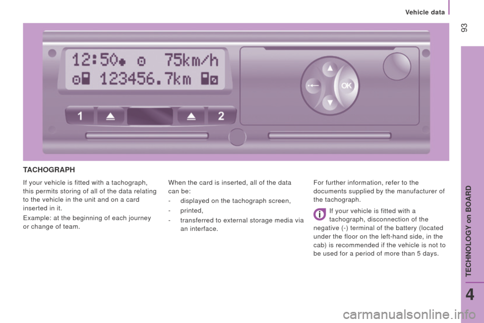 Peugeot Boxer 2016 - RHD (UK, Australia) Owners Manual 93
tAcHoGrAPH
If your vehicle is fitted with a tachograph,
this permits storing of all of the data relating
to the vehicle in the unit and on a card
inserted in it.
example: at the beginning of ea Peugeot Boxer 2016 - RHD (UK, Australia) Owners Manual 93
tAcHoGrAPH
If your vehicle is fitted with a tachograph,
this permits storing of all of the data relating
to the vehicle in the unit and on a card
inserted in it.
example: at the beginning of ea