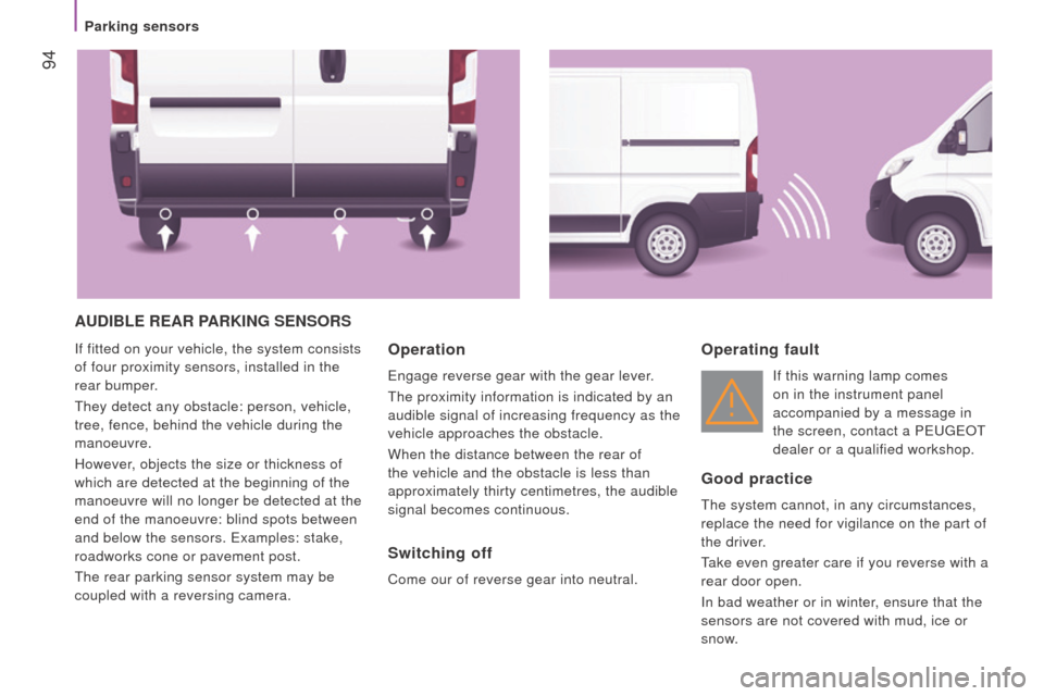 Peugeot Boxer 2016   - RHD (UK, Australia) Owners Guide  94
AudIBLE rEAr PArKInG SEnSorS
If fitted on your vehicle, the system consists 
of four proximity sensors, installed in the 
rear bumper.
they detect any obstacle: person, vehicle,
 
tree, fence, beh