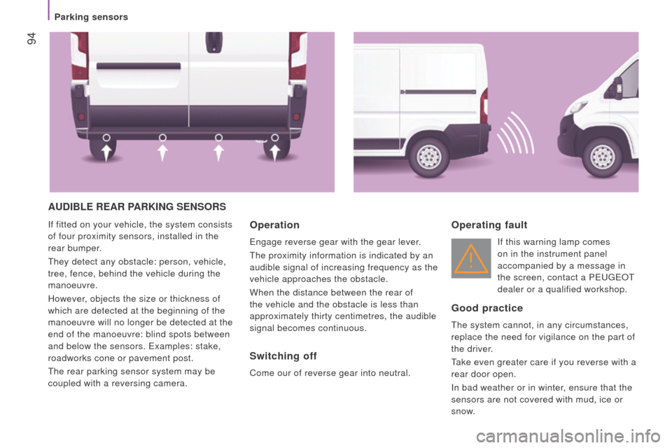 Peugeot Boxer 2016 - RHD (UK, Australia) Owners Manual 94
AudIBLE rEAr PArKInG SEnSorS
If fitted on your vehicle, the system consists
of four proximity sensors, installed in the
rear bumper.
they detect any obstacle: person, vehicle,
tree, fence, beh Peugeot Boxer 2016 - RHD (UK, Australia) Owners Manual 94
AudIBLE rEAr PArKInG SEnSorS
If fitted on your vehicle, the system consists
of four proximity sensors, installed in the
rear bumper.
they detect any obstacle: person, vehicle,
tree, fence, beh