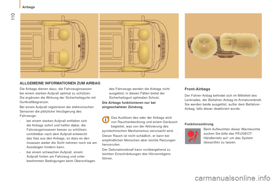 Peugeot Boxer 2016  Betriebsanleitung (in German)  11 0
boxer_de_Chap05_Securite_ed01-2015
ALLgEMEinE infOrMATiOnEn ZuM AirBAg
Die Airbags dienen dazu, die Fahrzeuginsassen 
bei einem starken Aufprall optimal zu schützen. 
Sie ergänzen die Wirkung 