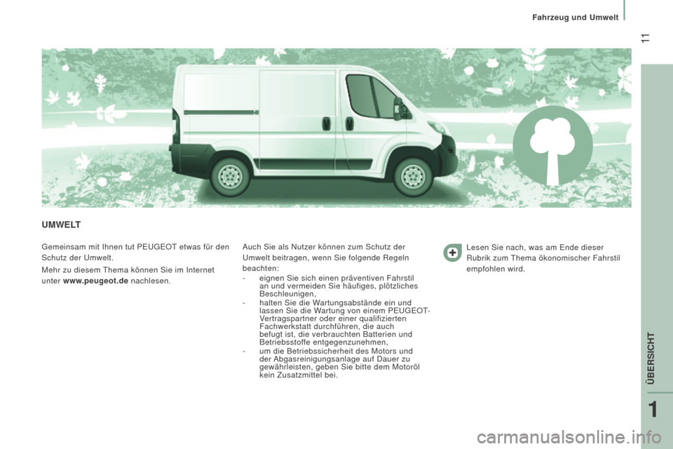 Peugeot Boxer 2016 Betriebsanleitung (in German) 11
boxer_de_Chap01_Vue-ensemble_ed01-2015
uMWELT
Gemeinsam mit Ihnen tut PEUGEOT etwas für den
Schutz der Umwelt.
Mehr zu diesem Thema können Sie im Internet
unter www.peugeot.de nachlesen. Auch Peugeot Boxer 2016 Betriebsanleitung (in German) 11
boxer_de_Chap01_Vue-ensemble_ed01-2015
uMWELT
Gemeinsam mit Ihnen tut PEUGEOT etwas für den
Schutz der Umwelt.
Mehr zu diesem Thema können Sie im Internet
unter www.peugeot.de nachlesen. Auch