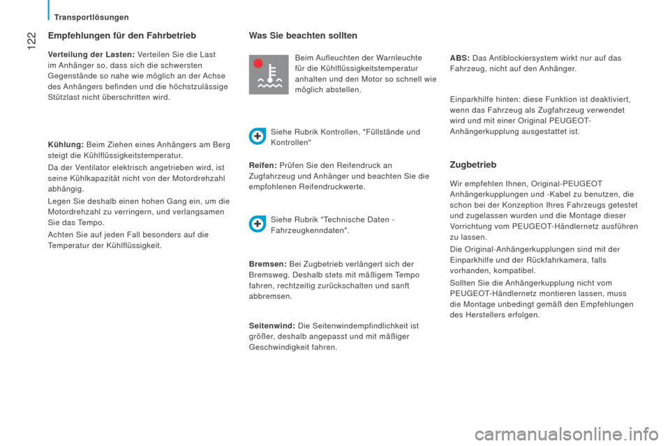 Peugeot Boxer 2016  Betriebsanleitung (in German)  122
boxer_de_Chap06_Accessoires_ed01-2015
Empfehlungen für den fahrbetrieb
Verteilung der Lasten: Verteilen Sie die Last 
im Anhänger so, dass sich die schwersten 
Gegenstände so nahe wie möglich