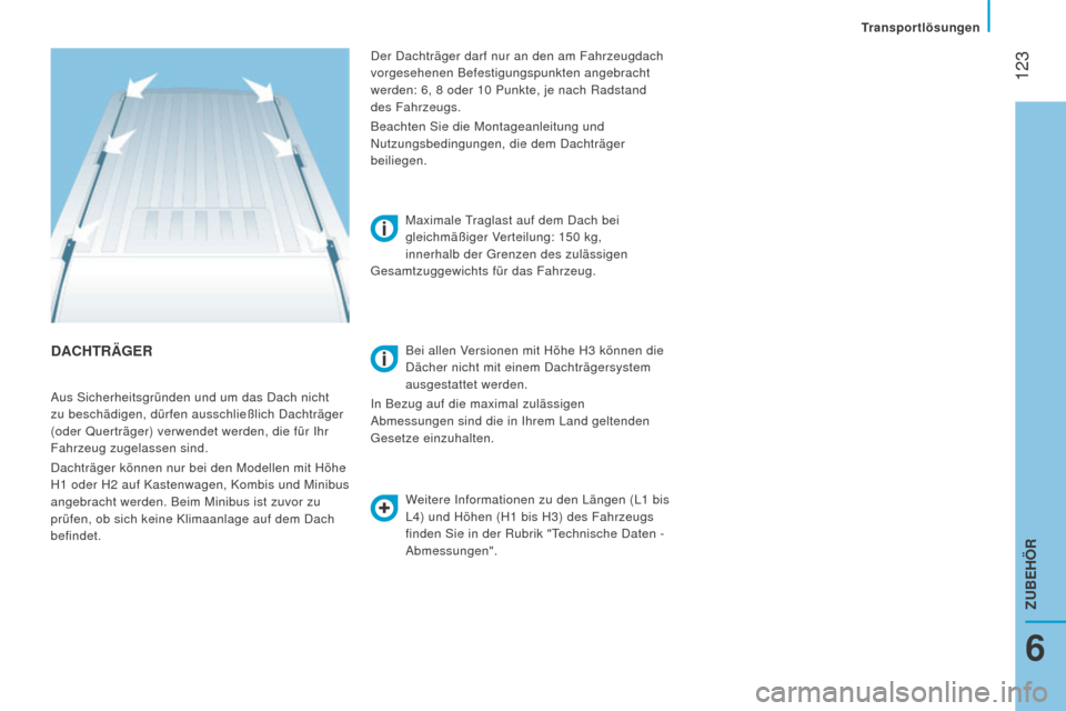 Peugeot Boxer 2016 Betriebsanleitung (in German) 123
boxer_de_Chap06_Accessoires_ed01-2015
DAChTrägEr
Weitere Informationen zu den Längen (L1 bis
L4) und Höhen (H1 bis H3) des Fahrzeugs
finden Sie in der Rubrik "Technische Daten -
Abmessun Peugeot Boxer 2016 Betriebsanleitung (in German) 123
boxer_de_Chap06_Accessoires_ed01-2015
DAChTrägEr
Weitere Informationen zu den Längen (L1 bis
L4) und Höhen (H1 bis H3) des Fahrzeugs
finden Sie in der Rubrik "Technische Daten -
Abmessun