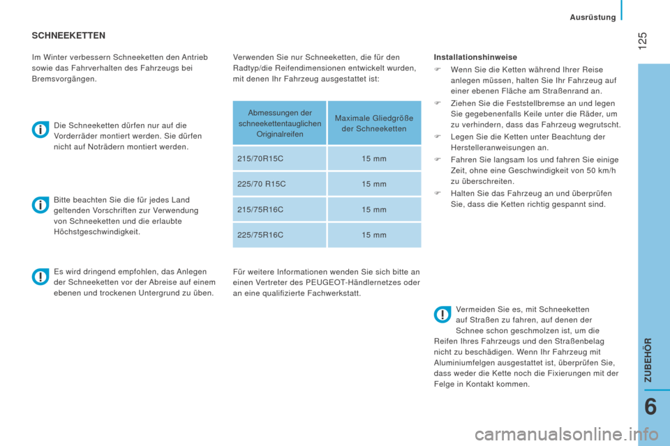 Peugeot Boxer 2016 Betriebsanleitung (in German) 125
boxer_de_Chap06_Accessoires_ed01-2015
SChnEEKETTEn
Im Winter verbessern Schneeketten den Antrieb
sowie das Fahrverhalten des Fahrzeugs bei
Bremsvorgängen.
Die Schneeketten dürfen nur auf die Peugeot Boxer 2016 Betriebsanleitung (in German) 125
boxer_de_Chap06_Accessoires_ed01-2015
SChnEEKETTEn
Im Winter verbessern Schneeketten den Antrieb
sowie das Fahrverhalten des Fahrzeugs bei
Bremsvorgängen.
Die Schneeketten dürfen nur auf die