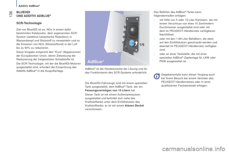 Peugeot Boxer 2016 Betriebsanleitung (in German) 136
boxer_de_Chap07_Verifications_ed01-2015
BLuEhDi
un D A DD i T i V A D B L u E®
AdBlue® ist die Handelsmarke der Lösung und für
das Funktionieren des SCR-Systems erforderlich.
Die BlueHDi-F Peugeot Boxer 2016 Betriebsanleitung (in German) 136
boxer_de_Chap07_Verifications_ed01-2015
BLuEhDi
un D A DD i T i V A D B L u E®
AdBlue® ist die Handelsmarke der Lösung und für
das Funktionieren des SCR-Systems erforderlich.
Die BlueHDi-F