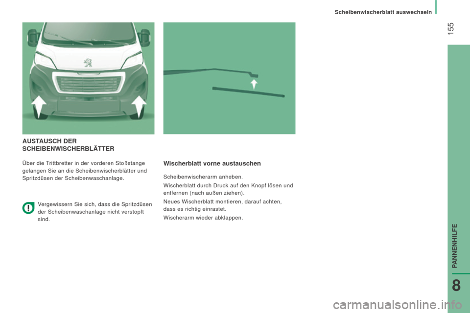 Peugeot Boxer 2016 Betriebsanleitung (in German) 155
boxer_de_Chap08_Aide-Rapide_ed01-2015
AuSTAuSCh DEr
S C h E i BE n W i SC h E r BL ä TTE r
Über die Trittbretter in der vorderen Stoßstange
gelangen Sie an die Scheibenwischerblätter und
Peugeot Boxer 2016 Betriebsanleitung (in German) 155
boxer_de_Chap08_Aide-Rapide_ed01-2015
AuSTAuSCh DEr
S C h E i BE n W i SC h E r BL ä TTE r
Über die Trittbretter in der vorderen Stoßstange
gelangen Sie an die Scheibenwischerblätter und