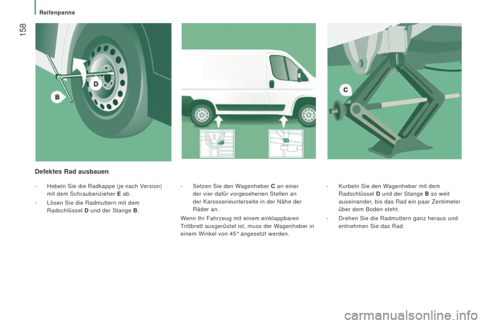 Peugeot Boxer 2016 Betriebsanleitung (in German) 158
boxer_de_Chap08_Aide-Rapide_ed01-2015
- Kurbeln Sie den Wagenheber mit dem
Radschlüssel D und der Stange B
so weit
auseinander, bis das Rad ein paar Zentimeter
über dem Boden steht.
-
Dr Peugeot Boxer 2016 Betriebsanleitung (in German) 158
boxer_de_Chap08_Aide-Rapide_ed01-2015
- Kurbeln Sie den Wagenheber mit dem
Radschlüssel D und der Stange B
so weit
auseinander, bis das Rad ein paar Zentimeter
über dem Boden steht.
-
Dr