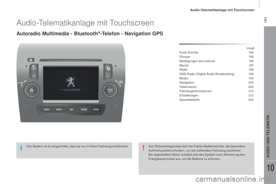 Peugeot Boxer 2016  Betriebsanleitung (in German)  183
boxer_de_Chap10a_Autoradio_Fiat-tactile-1_ed01-2015
Audio-Telematikanlage mit Touchscreen
Autoradio Multimedia - Bluetooth®-Telefon - navigation gP S
Inhalt
Erste Schritte
 1 84
Glossar
 

185
B