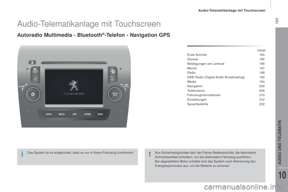 Peugeot Boxer 2016 Betriebsanleitung (in German) 183
boxer_de_Chap10a_Autoradio_Fiat-tactile-1_ed01-2015
Audio-Telematikanlage mit Touchscreen
Autoradio Multimedia - Bluetooth®-Telefon - navigation gP S
Inhalt
Erste Schritte
1 84
Glossar
185
B Peugeot Boxer 2016 Betriebsanleitung (in German) 183
boxer_de_Chap10a_Autoradio_Fiat-tactile-1_ed01-2015
Audio-Telematikanlage mit Touchscreen
Autoradio Multimedia - Bluetooth®-Telefon - navigation gP S
Inhalt
Erste Schritte
1 84
Glossar
185
B