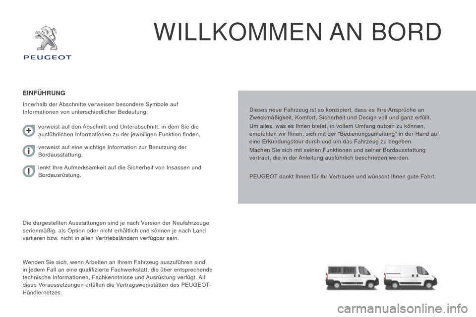 Peugeot Boxer 2016  Betriebsanleitung (in German) boxer_de_Chap00a_Sommaire_ed01-2015
WILLKOMMEN AN  BORD
Dieses neue Fahrzeug ist so konzipiert, dass es Ihre Ansprüche an 
Zweckmäßigkeit, Komfort, Sicherheit und Design voll und ganz erfü\
llt.
U