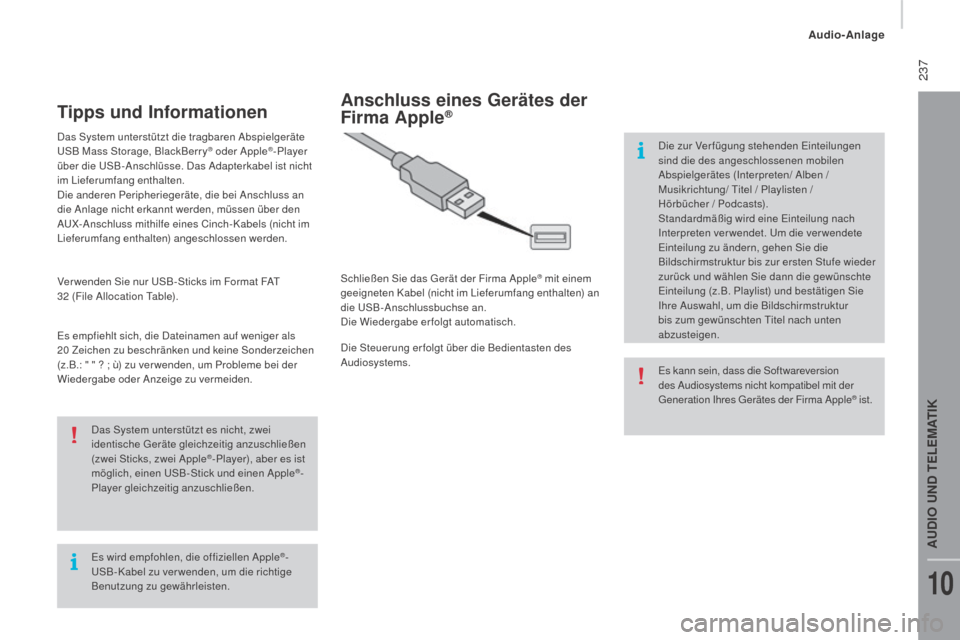 Peugeot Boxer 2016  Betriebsanleitung (in German)  237
boxer_de_Chap10b_Autoradio_Fiat-4_ed01-2015
Es wird empfohlen, die offiziellen Apple®-
USB- Kabel zu ver wenden, um die richtige 
Benutzung zu gewährleisten. Das System unterstützt es nicht, z