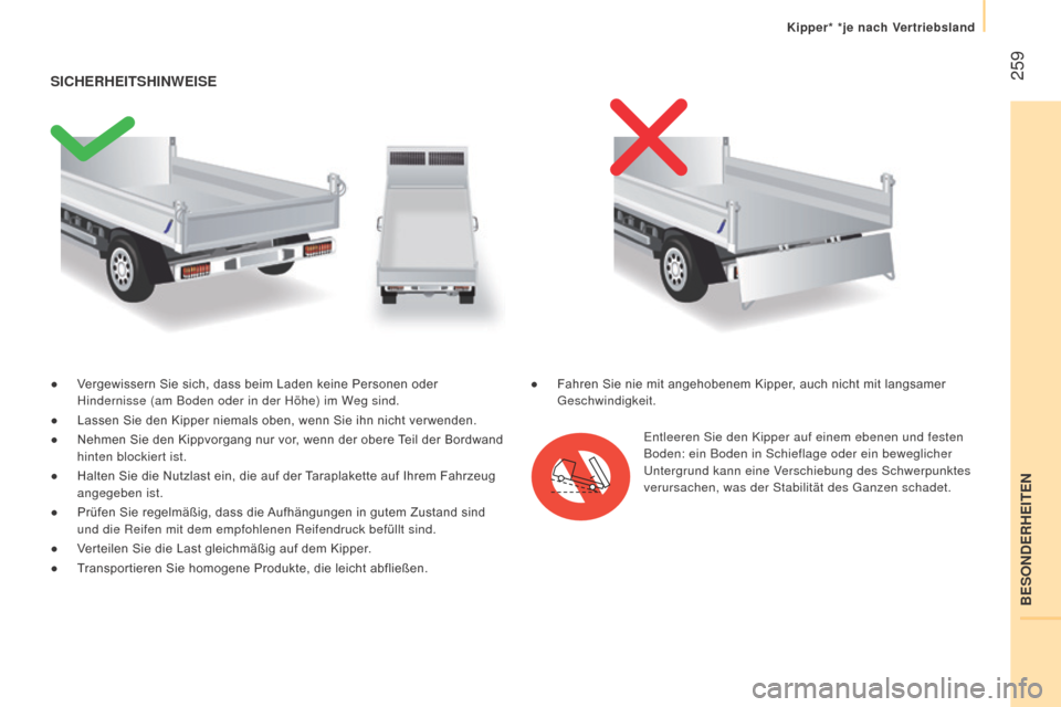 Peugeot Boxer 2016 Betriebsanleitung (in German) 259
boxer_de_Chap11_Particularites_ed01-2015
● Vergewissern Sie sich, dass beim Laden keine Personen oder Hindernisse (am Boden oder in der Höhe) im Weg sind.
● Lassen
Sie den Kipper n Peugeot Boxer 2016 Betriebsanleitung (in German) 259
boxer_de_Chap11_Particularites_ed01-2015
● Vergewissern Sie sich, dass beim Laden keine Personen oder Hindernisse (am Boden oder in der Höhe) im Weg sind.
● Lassen
Sie den Kipper n