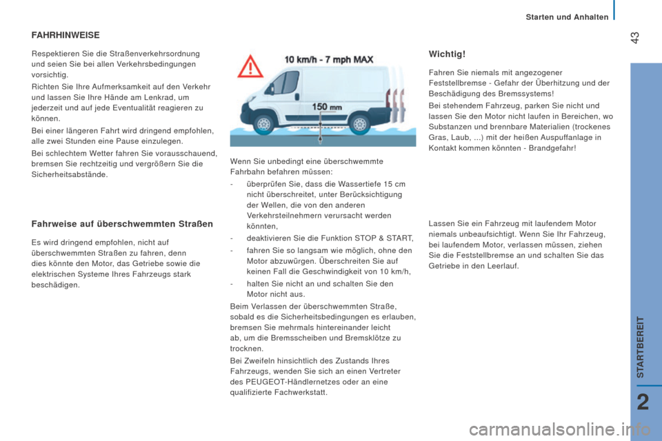 Peugeot Boxer 2016  Betriebsanleitung (in German)  43
boxer_de_Chap02_Pret-a-Partir_ed01-2015
fAhrhinWEiSE
Respektieren Sie die Straßenverkehrsordnung 
und seien Sie bei allen Verkehrsbedingungen 
vorsichtig.
Richten Sie Ihre Aufmerksamkeit auf den 