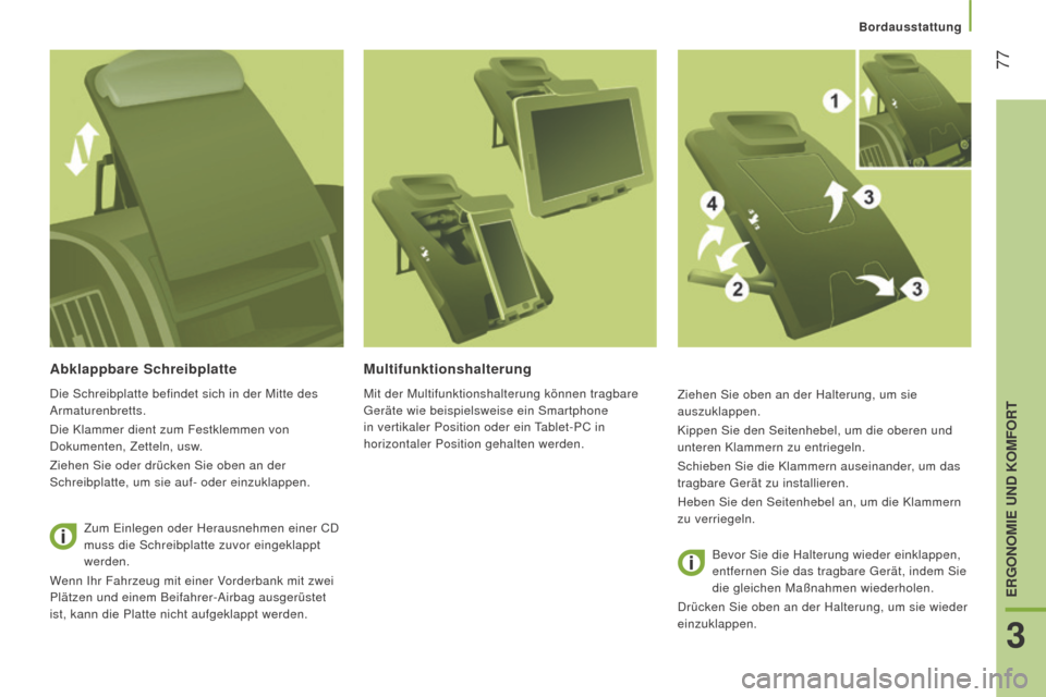 Peugeot Boxer 2016  Betriebsanleitung (in German)  77
boxer_de_Chap03_Ergo-et-confort_ed01-2015
Abklappbare Schreibplatte
Die Schreibplatte befindet sich in der Mitte des 
Armaturenbretts.
Die Klammer dient zum Festklemmen von 
Dokumenten, Zetteln, u