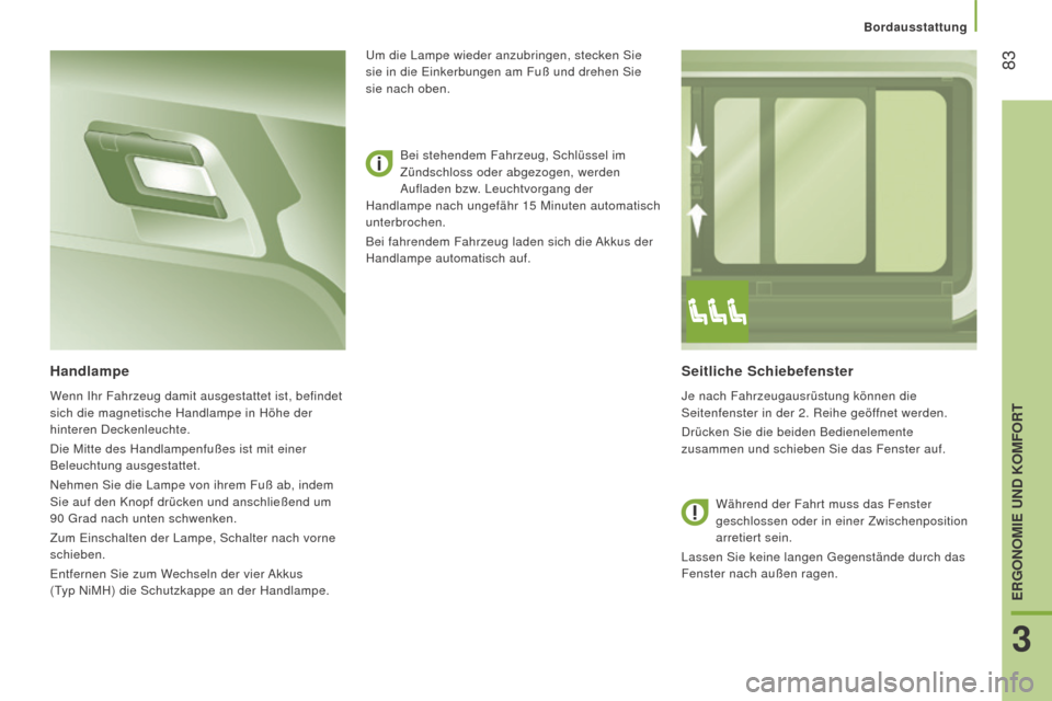 Peugeot Boxer 2016  Betriebsanleitung (in German)  83
boxer_de_Chap03_Ergo-et-confort_ed01-2015
Seitliche Schiebefenster
Je nach Fahrzeugausrüstung können die 
Seitenfenster in der 2. Reihe geöffnet werden.
Drücken Sie die beiden Bedienelemente 
