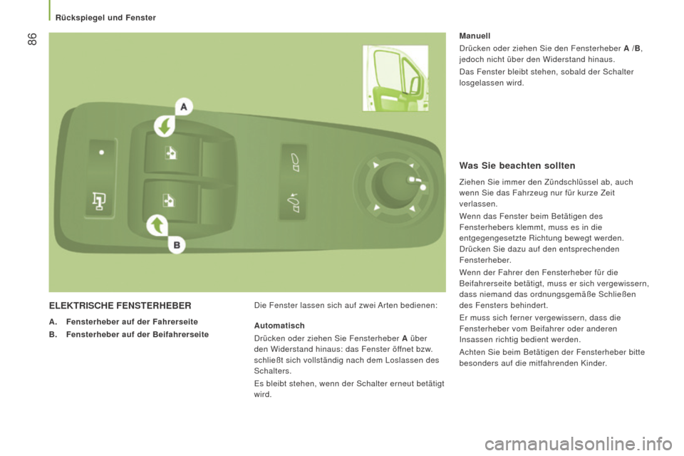 Peugeot Boxer 2016  Betriebsanleitung (in German)  86
boxer_de_Chap03_Ergo-et-confort_ed01-2015
ELEKTriSChE fEnSTErhEBEr
A. f ensterheber auf der  f ahrerseite
B.   f
ensterheber auf der Beifahrerseite Die Fenster lassen sich auf zwei Arten bedienen: