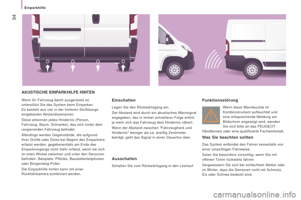 Peugeot Boxer 2016  Betriebsanleitung (in German)  94
boxer_de_Chap04_Technologie-a-bord_ed01-2015
AKuSTiSChE EinPArKhiLfE hinTEn
Wenn Ihr Fahrzeug damit ausgerüstet ist, 
unterstützt Sie das System beim Einparken. 
Es besteht aus vier in der hinte
