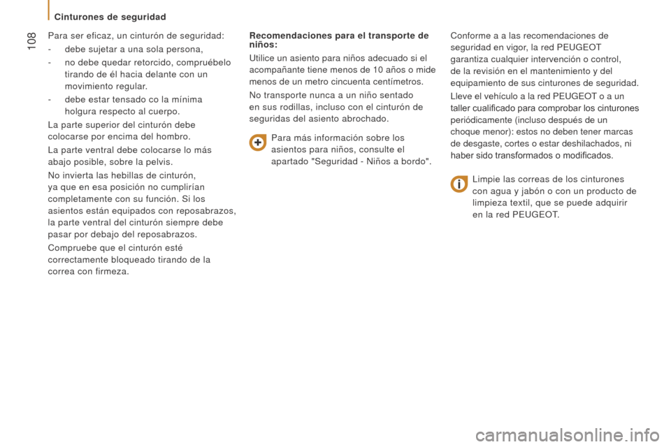 Peugeot Boxer 2016  Manual del propietario (in Spanish)  108
boxer_es_Chap05_Securite_ed01-2015
Para ser eficaz, un cinturón de seguridad:
- 
debe sujetar a una sola persona,
-

 
no debe quedar retorcido, compruébelo
  
tirando de él hacia delante con 