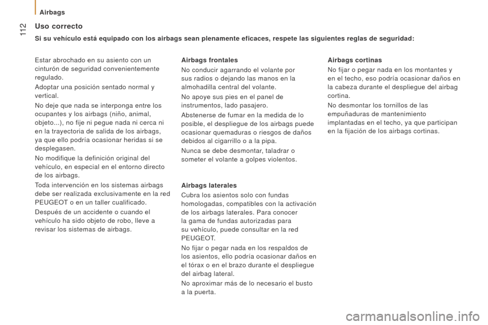Peugeot Boxer 2016  Manual del propietario (in Spanish)  11 2
boxer_es_Chap05_Securite_ed01-2015
uso correcto
Si su vehículo está equipado con los airbags sean plenamente efica\
ces, respete las siguientes reglas de seguridad:
Estar abrochado en su asien