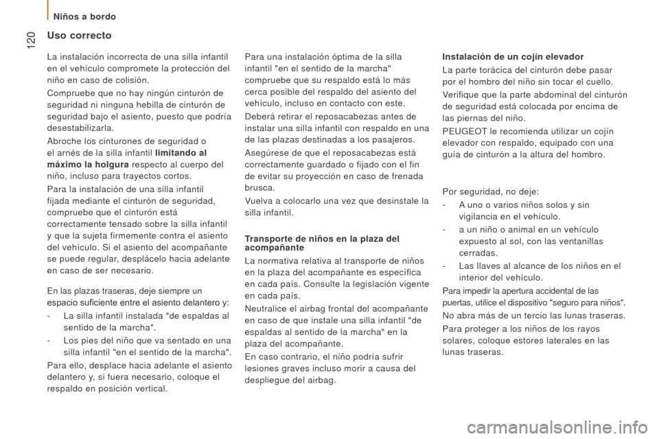 Peugeot Boxer 2016  Manual del propietario (in Spanish)  120
boxer_es_Chap05_Securite_ed01-2015
uso correcto
Transporte de niños en la plaza del 
acompañante
La normativa relativa al transporte de niños 
en la plaza del acompañante es específica 
en c