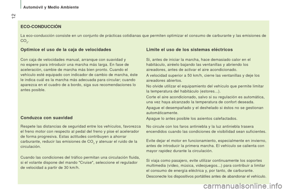 Peugeot Boxer 2016  Manual del propietario (in Spanish)  12
boxer_es_Chap01_Vue-ensemble_ed01-2015
eCo-CoNDuCCIóN
o ptimice el uso de la caja de velocidades
Con caja de velocidades manual, arranque con suavidad y 
no espere para introducir una marcha más