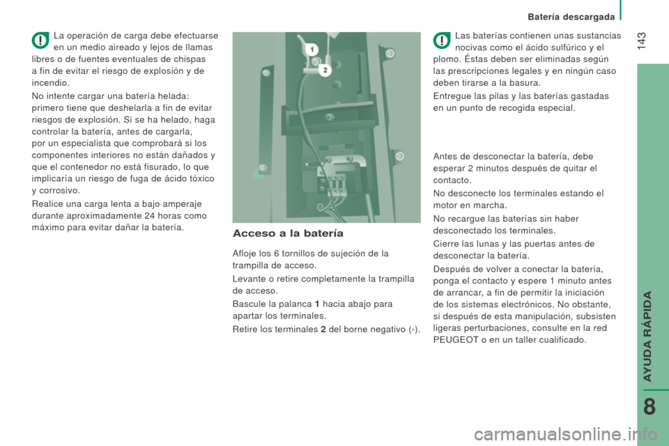 Peugeot Boxer 2016 Manual del propietario (in Spanish) 143
boxer_es_Chap08_Aide-Rapide_ed01-2015
Acceso a la batería
Afloje los 6 tornillos de sujeción de la
trampilla de acceso.
Levante o retire completamente la trampilla
de acceso.
Bascule la pala Peugeot Boxer 2016 Manual del propietario (in Spanish) 143
boxer_es_Chap08_Aide-Rapide_ed01-2015
Acceso a la batería
Afloje los 6 tornillos de sujeción de la
trampilla de acceso.
Levante o retire completamente la trampilla
de acceso.
Bascule la pala