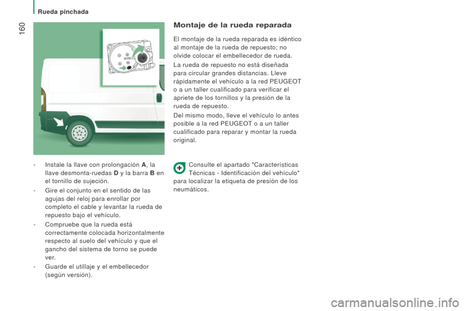Peugeot Boxer 2016 Manual del propietario (in Spanish) 160
boxer_es_Chap08_Aide-Rapide_ed01-2015
Consulte el apartado "Características
Técnicas - Identificación del vehículo"
para localizar la etiqueta de presión de los
neumáticos.
-
Instale la Peugeot Boxer 2016 Manual del propietario (in Spanish) 160
boxer_es_Chap08_Aide-Rapide_ed01-2015
Consulte el apartado "Características
Técnicas - Identificación del vehículo"
para localizar la etiqueta de presión de los
neumáticos.
-
Instale la