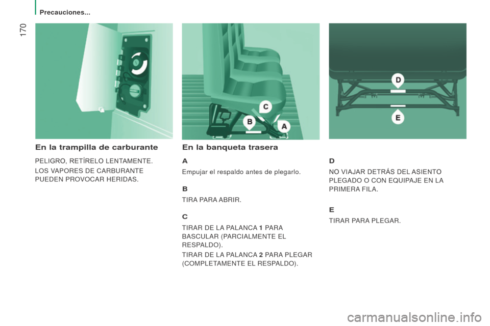 Peugeot Boxer 2016  Manual del propietario (in Spanish)  170
boxer_es_Chap08_Aide-Rapide_ed01-2015
en la trampilla de carburante
PELIGRO, RETÍRELO LENTAMENTE.
LOS VAPORES DE CARBURANTE 
PUEDEN PROVOCAR HERIDAS.
en la banqueta trasera
A
Empujar el respaldo