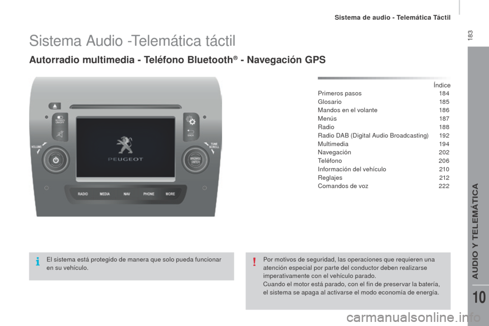 Peugeot Boxer 2016  Manual del propietario (in Spanish)  183
boxer_es_Chap10a_Autoradio_Fiat-tactile-1_ed01-2015
Sistema Audio -Telemática táctil
Autorradio multimedia - Teléfono bluetooth® - Navegación GPS
Índice
Primeros pasos 1 84
Glosario
 

185
