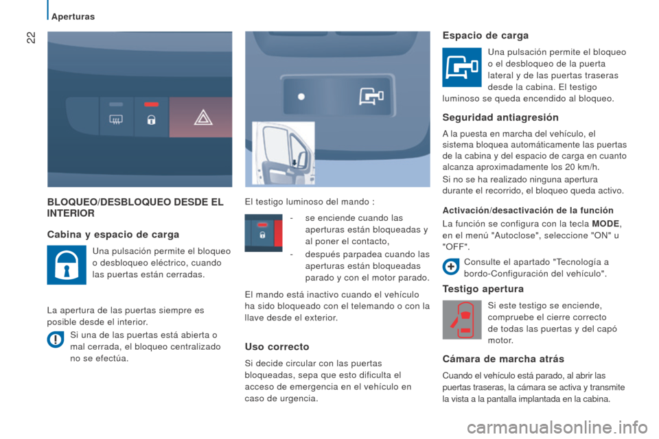 Peugeot Boxer 2016  Manual del propietario (in Spanish)  22
boxer_es_Chap02_Pret-a-Partir_ed01-2015
bloQueo/DeSbloQueo DeSDe el INTer I or
Testigo apertura
Si este testigo se enciende, 
compruebe el cierre correcto 
de todas las puertas y del capó 
motor.