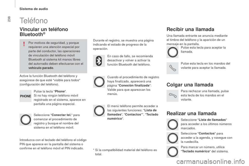 Peugeot Boxer 2016  Manual del propietario (in Spanish) 238
boxer_es_Chap10b_Autoradio_Fiat-4_ed01-2015
Teléfono
Vincular un teléfono 
bl
uetooth®
Por motivos de seguridad, y porque 
requieren una atención especial por 
parte del conductor, las operaci
