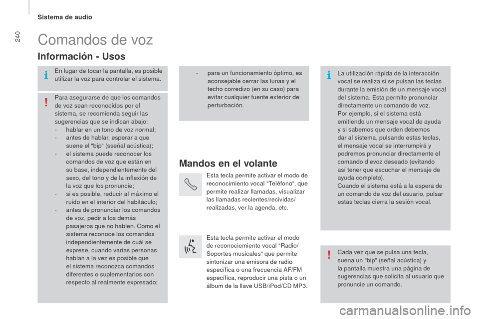 Peugeot Boxer 2016  Manual del propietario (in Spanish) 240
boxer_es_Chap10b_Autoradio_Fiat-4_ed01-2015
Comandos de voz
mandos en el volante
Información - 
u
s

os
En lugar de tocar la pantalla, es posible 
utilizar la voz para controlar el sistema.
La ut