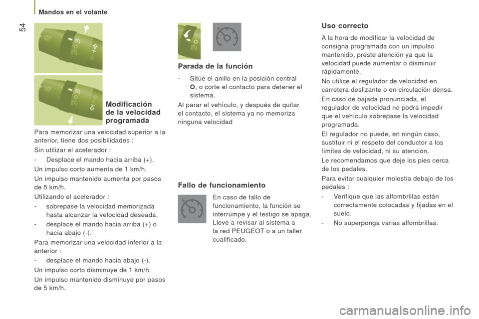 Peugeot Boxer 2016  Manual del propietario (in Spanish)  54
boxer_es_Chap03_Ergo-et-confort_ed01-2015
Para memorizar una velocidad superior a la 
anterior, tiene dos posibilidades :
Sin utilizar el acelerador :
- 
Desplace el mando hacia arriba (+).
Un imp