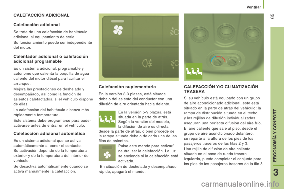Peugeot Boxer 2016 Manual del propietario (in Spanish) 65
boxer_es_Chap03_Ergo-et-confort_ed01-2015
CAleFACCIóN ADICIoNAlCalefacción suplementaria
En la versión 2-3 plazas, está situada
debajo del asiento del conductor con una
difusión de aire or Peugeot Boxer 2016 Manual del propietario (in Spanish) 65
boxer_es_Chap03_Ergo-et-confort_ed01-2015
CAleFACCIóN ADICIoNAlCalefacción suplementaria
En la versión 2-3 plazas, está situada
debajo del asiento del conductor con una
difusión de aire or
