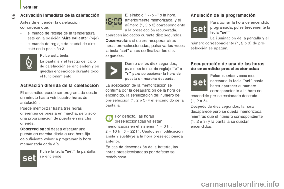 Peugeot Boxer 2016 Manual del propietario (in Spanish) 68
boxer_es_Chap03_Ergo-et-confort_ed01-2015
Activación inmediata de la calefacción
Antes de encender la calefacción,
compruebe que:
-
el mando de reglaje de la temperatura
esté en la posici Peugeot Boxer 2016 Manual del propietario (in Spanish) 68
boxer_es_Chap03_Ergo-et-confort_ed01-2015
Activación inmediata de la calefacción
Antes de encender la calefacción,
compruebe que:
-
el mando de reglaje de la temperatura
esté en la posici