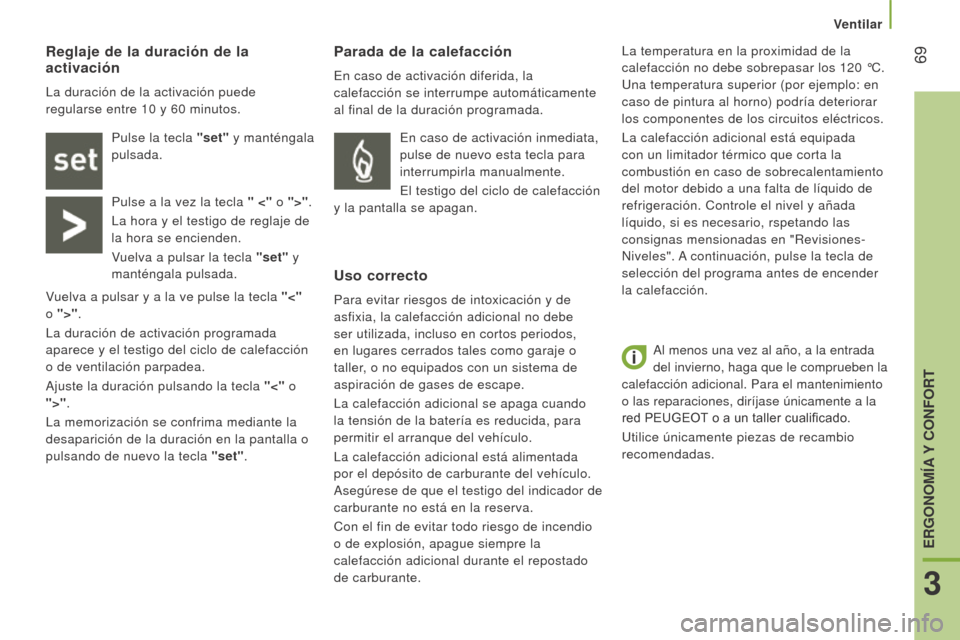 Peugeot Boxer 2016 Manual del propietario (in Spanish) 69
boxer_es_Chap03_Ergo-et-confort_ed01-2015
Al menos una vez al año, a la entrada
del invierno, haga que le comprueben la
calefacción adicional. Para el mantenimiento
o las reparaciones, diríj Peugeot Boxer 2016 Manual del propietario (in Spanish) 69
boxer_es_Chap03_Ergo-et-confort_ed01-2015
Al menos una vez al año, a la entrada
del invierno, haga que le comprueben la
calefacción adicional. Para el mantenimiento
o las reparaciones, diríj