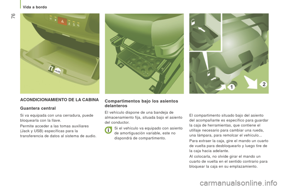 Peugeot Boxer 2016 Manual del propietario (in Spanish) 76
boxer_es_Chap03_Ergo-et-confort_ed01-2015
ACoNDICIoNAmIeNTo D e l A CA b INACompartimentos bajo los asientos
delanteros
El vehículo dispone de una bandeja de
almacenamiento fija, situada bajo Peugeot Boxer 2016 Manual del propietario (in Spanish) 76
boxer_es_Chap03_Ergo-et-confort_ed01-2015
ACoNDICIoNAmIeNTo D e l A CA b INACompartimentos bajo los asientos
delanteros
El vehículo dispone de una bandeja de
almacenamiento fija, situada bajo