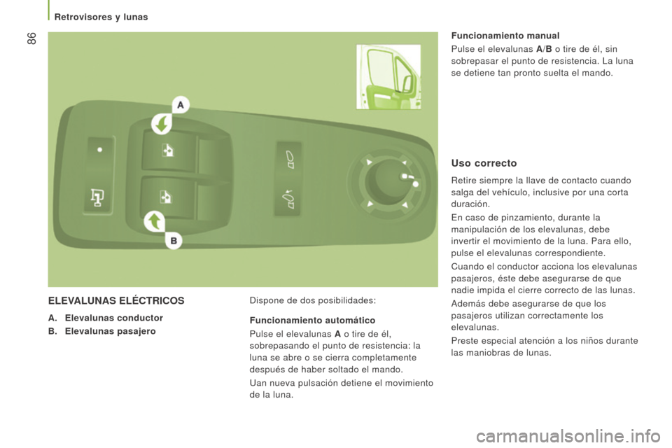 Peugeot Boxer 2016 Manual del propietario (in Spanish) 86
boxer_es_Chap03_Ergo-et-confort_ed01-2015
eleVAluNAS elÉCTrICoS
A. e levalunas conductor
b
. e
levalunas pasajero Dispone de dos posibilidades: Funcionamiento manual
Pulse el elevalunas A
/
b o Peugeot Boxer 2016 Manual del propietario (in Spanish) 86
boxer_es_Chap03_Ergo-et-confort_ed01-2015
eleVAluNAS elÉCTrICoS
A. e levalunas conductor
b
. e
levalunas pasajero Dispone de dos posibilidades: Funcionamiento manual
Pulse el elevalunas A
/
b o