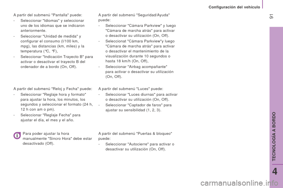 Peugeot Boxer 2016  Manual del propietario (in Spanish)  91
boxer_es_Chap04_Technologie-a-bord_ed01-2015
A partir del submenú "Seguridad/Ayuda" 
puede:
- 
Seleccionar "Cámara Parkview" y luego
  
"Cámara de marcha atrás" para activar 
o desactivar su u