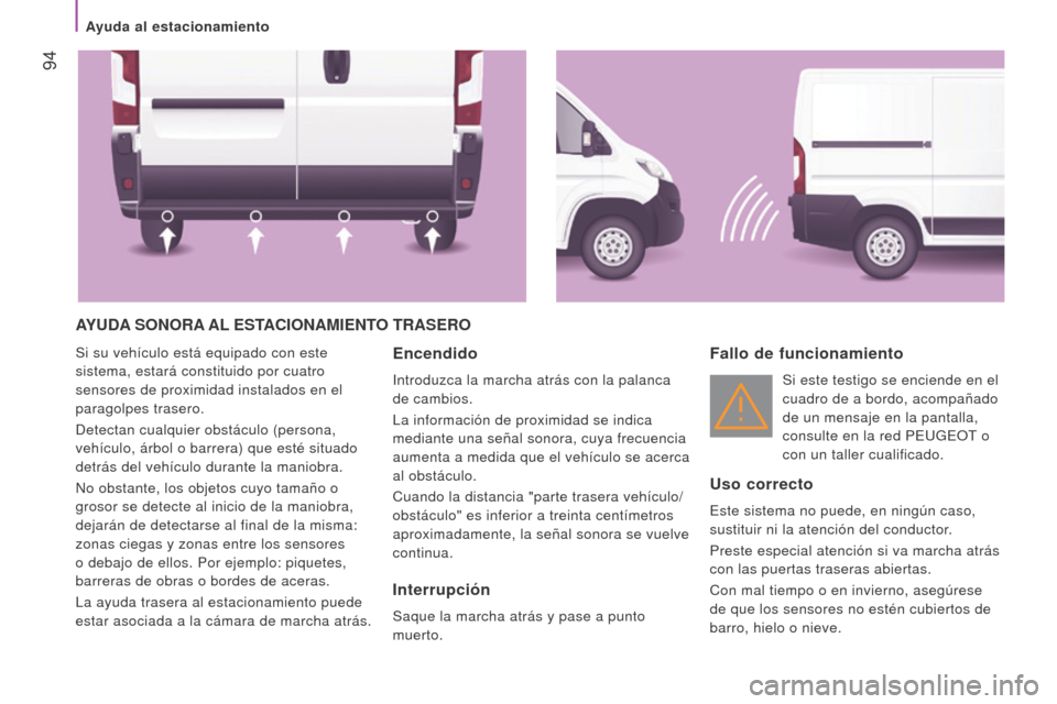 Peugeot Boxer 2016  Manual del propietario (in Spanish)  94
boxer_es_Chap04_Technologie-a-bord_ed01-2015
AYu DA  S o N or A A l e STACI o NA m I e NTo  T r AS ero
Si su vehículo está equipado con este 
sistema, estará constituido por cuatro 
sensores de