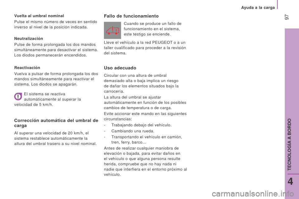 Peugeot Boxer 2016  Manual del propietario (in Spanish)  97
boxer_es_Chap04_Technologie-a-bord_ed01-2015
Neutralización
Pulse de forma prolongada los dos mandos 
simultáneamente para desactivar el sistema. 
Los diodos permanecerán encendidos. Vuelta al 